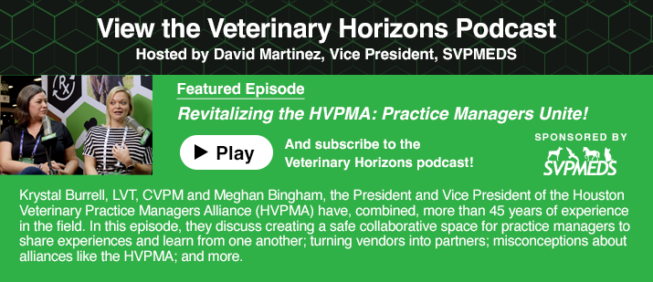 Krystal Burrell and Meghan Bingham featured on the Veterinary Horizons Podcast episode titled ‘Revitalizing the HVPMA: Practice Managers Unite!’ hosted by David Martinez, Vice President of SVPMEDS. Click to listen to the episode.